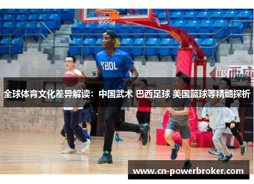 全球体育文化差异解读：中国武术 巴西足球 美国篮球等精髓探析