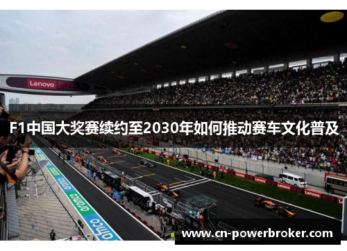 F1中国大奖赛续约至2030年如何推动赛车文化普及