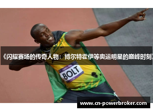 《闪耀赛场的传奇人物：博尔特霍伊等奥运明星的巅峰时刻》