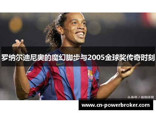 罗纳尔迪尼奥的魔幻脚步与2005金球奖传奇时刻