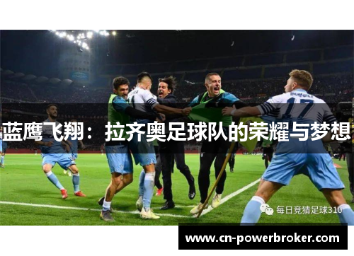 蓝鹰飞翔:拉齐奥足球队的荣耀与梦想 蓝鹰飞翔:拉齐奥足球队的荣耀与梦想