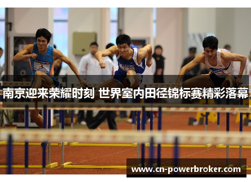 南京迎来荣耀时刻 世界室内田径锦标赛精彩落幕