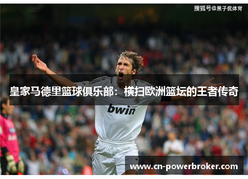 皇家马德里篮球俱乐部：横扫欧洲篮坛的王者传奇