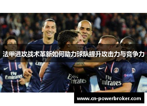 法甲进攻战术革新如何助力球队提升攻击力与竞争力