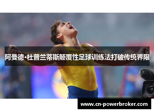 阿曼德·杜普兰蒂斯颠覆性足球训练法打破传统界限