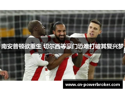 南安普顿欲重生 切尔西等豪门恐难打破其复兴梦 南安普顿欲重生 切尔西等豪门恐难打破其复兴梦