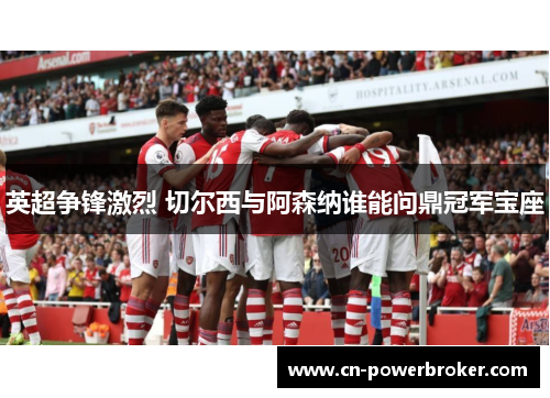 英超争锋激烈 切尔西与阿森纳谁能问鼎冠军宝座