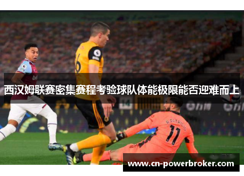 西汉姆联赛密集赛程考验球队体能极限能否迎难而上