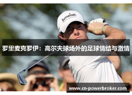 罗里麦克罗伊：高尔夫球场外的足球情结与激情